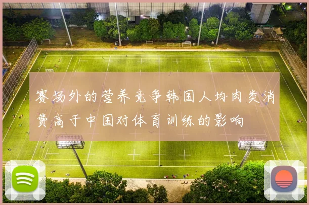 赛场外的营养竞争韩国人均肉类消费高于中国对体育训练的影响